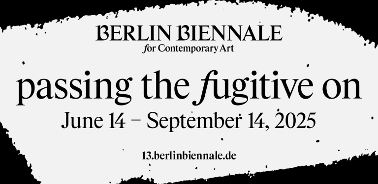 The 13th Berlin Biennale for Contemporary Art: “passing the fugitive on”